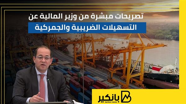 تصريحات مبشرة من وزير المالية عن التسهيلات الضريبية والجمركية